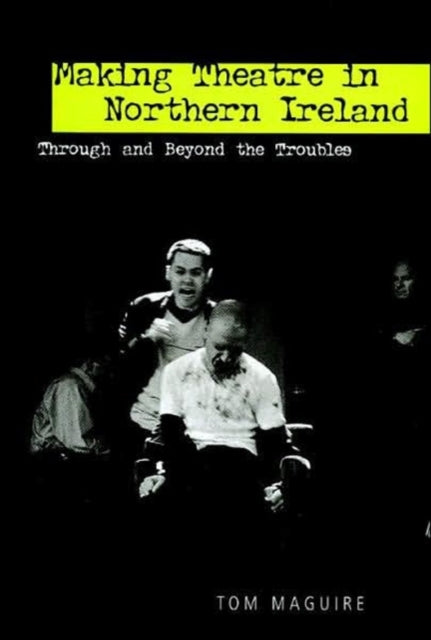 Book cover of: Making Theatre in Northern Ireland. By: Tom Maguire