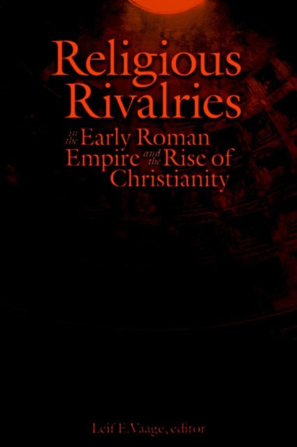 Book cover of: Religious Rivalries in the Early Roman Empire and the Rise of Christianity. By: Leif E. Vaage