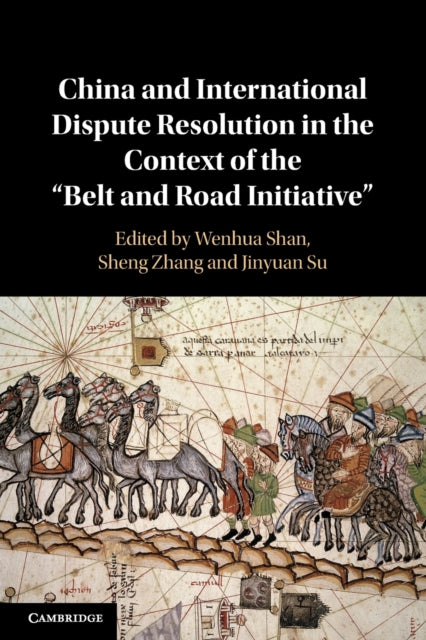 Book cover of: China and International Dispute Resolution in the Context of the ‘Belt and Road Initiative’. By: Wenhua Shan