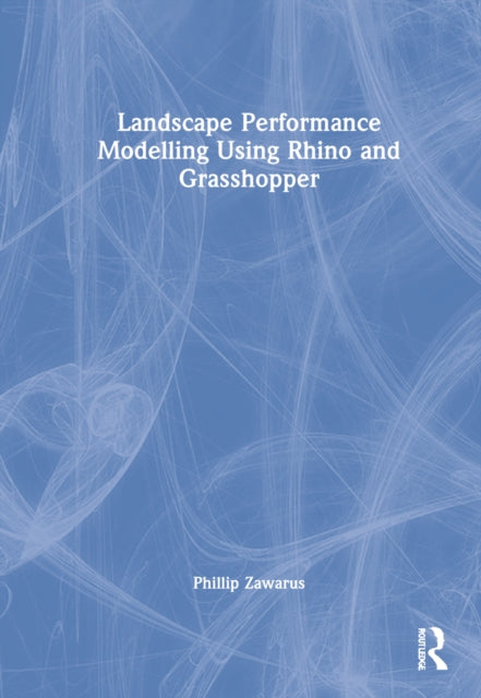 Book cover of: Landscape Performance Modeling Using Rhino and Grasshopper. By: Phillip Zawarus