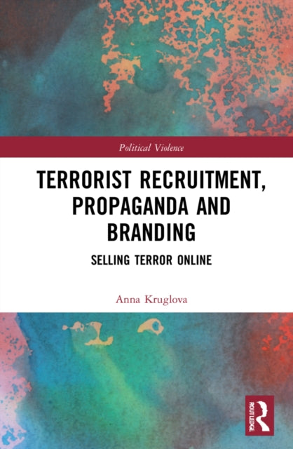 Book cover of: Terrorist Recruitment, Propaganda and Branding. By: Anna Kruglova