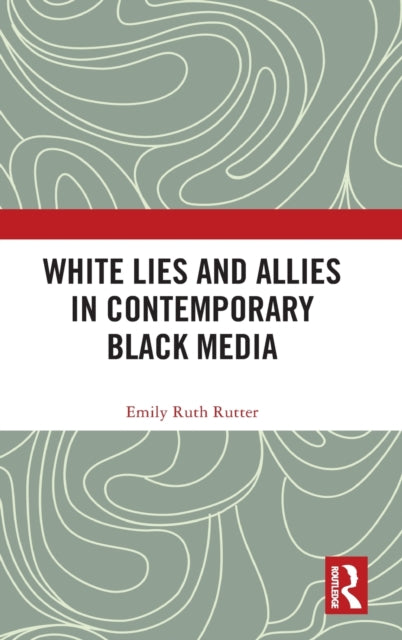 Book cover of: White Lies and Allies in Contemporary Black Media. By: Emily Ruth Rutter