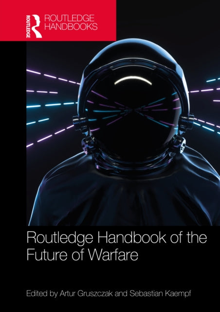 Book cover of: Routledge Handbook of the Future of Warfare. By: Artur Gruszczak