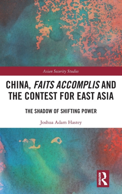 Book cover of: China, Faits Accomplis and the Contest for East Asia