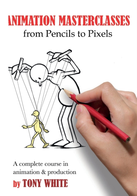 Book cover of: Animation Masterclasses: From Pencils to Pixels. By: Tony White