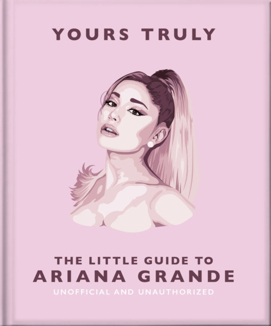 Book cover of: Yours Truly: The Little Guide to Ariana Grande. By: Orange Hippo!