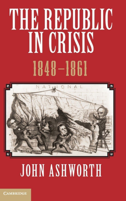 Book cover of: Republic in Crisis, 1848–1861. By: John Ashworth