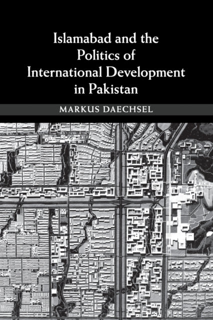 Book cover of: Islamabad and the Politics of International Development in Pakistan. By: Markus Daechsel