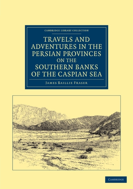 Book cover of: Travels and Adventures in the Persian Provinces on the Southern Banks of the Caspian Sea. By: James Baillie Fraser