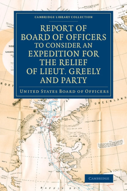 Book cover of: Report of Board of Officers to Consider an Expedition for the Relief of Lieut. Greely and Party. By: United States United States Board of Officers