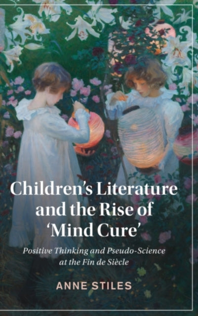 Book cover of: Children's Literature and the Rise of ‘Mind Cure'. By: Anne Stiles