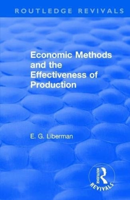 Book cover of: Revival: Economic Methods & the Effectiveness of Production (1971). By: E. G. Liberman