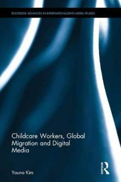 Book cover of: Childcare Workers, Global Migration and Digital Media. By: Youna Kim