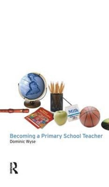 Book cover of: Becoming a Primary School Teacher. By: Dominic Wyse