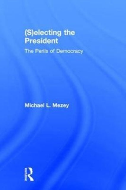 Book cover of: (S)electing the President. By: Michael L. Mezey