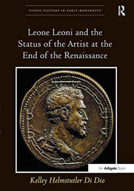 Book cover of: Leone Leoni and the Status of the Artist at the End of the Renaissance. By: Kelley Helmstutler Di Dio