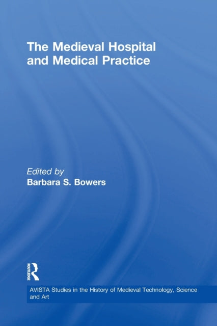 Book cover of: Medieval Hospital and Medical Practice. By: Barbara S. Bowers