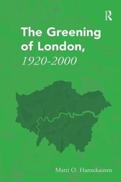 Book cover of: Greening of London, 1920–2000. By: Matti O. Hannikainen