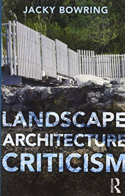 Book cover of: Landscape Architecture Criticism. By: Jacky Bowring