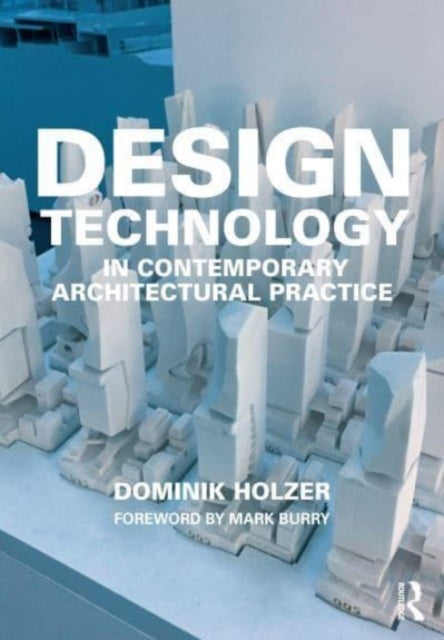 Book cover of: Design Technology in Contemporary Architectural Practice. By: Dominik Holzer