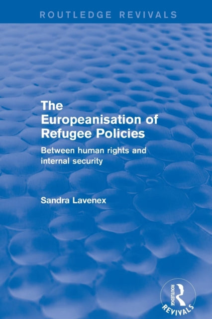 Book cover of: Revival: The Europeanisation of Refugee Policies (2001). By: Sandra Lavenex