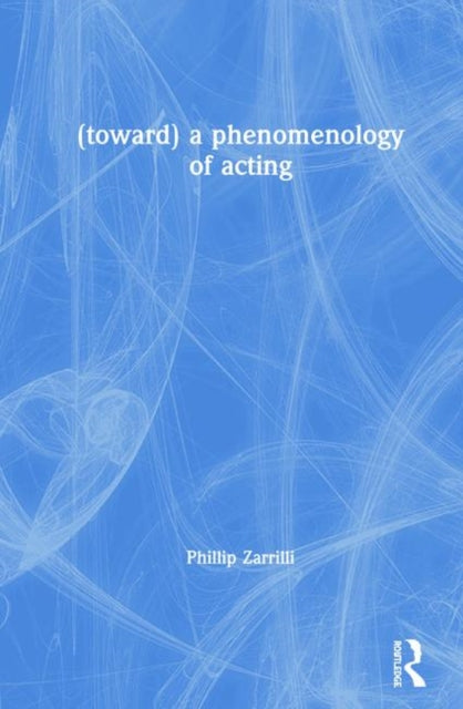 Book cover of: (toward) a phenomenology of acting. By: Phillip Zarrilli