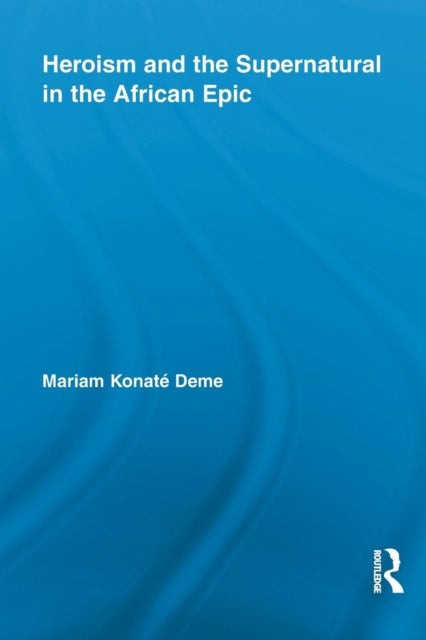 Book cover of: Heroism and the Supernatural in the African Epic. By: Mariam Konaté Deme