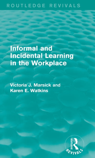 Book cover of: Informal and Incidental Learning in the Workplace (Routledge Revivals). By: Victoria J. Marsick