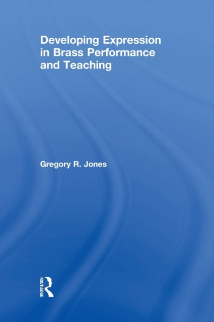 Book cover of: Developing Expression in Brass Performance and Teaching. By: Gregory R. Jones