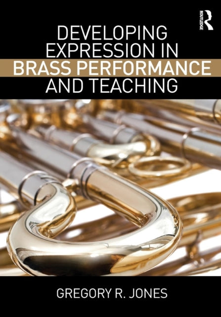 Book cover of: Developing Expression in Brass Performance and Teaching. By: Gregory R. Jones