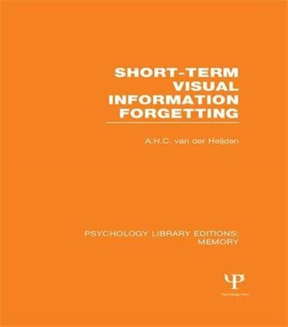 Book cover of: Short-term Visual Information Forgetting (PLE: Memory). By: A. H. C. van der Heijden