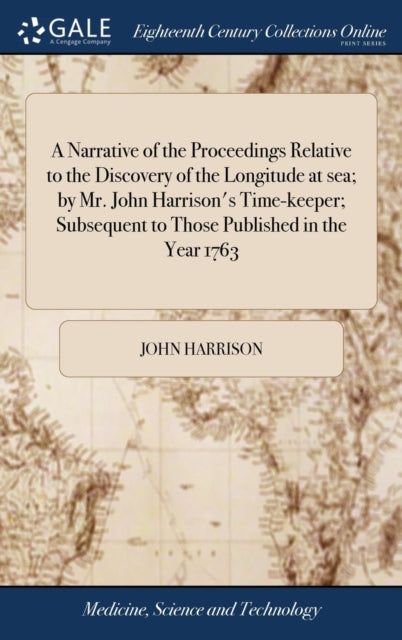 Book cover of: Narrative of the Proceedings Relative to the Discovery of the Longitude at sea; by Mr. John Harrison's Time-keeper; Subsequent to Those Published in the Year 1763. By: Harrison, John
