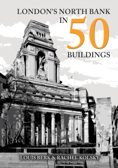 Book cover of: London's North Bank in 50 Buildings. By: Louis Berk