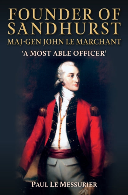 Book cover of: Founder of Sandhurst, Maj-Gen John Le Marchant. By: Paul Le Messurier