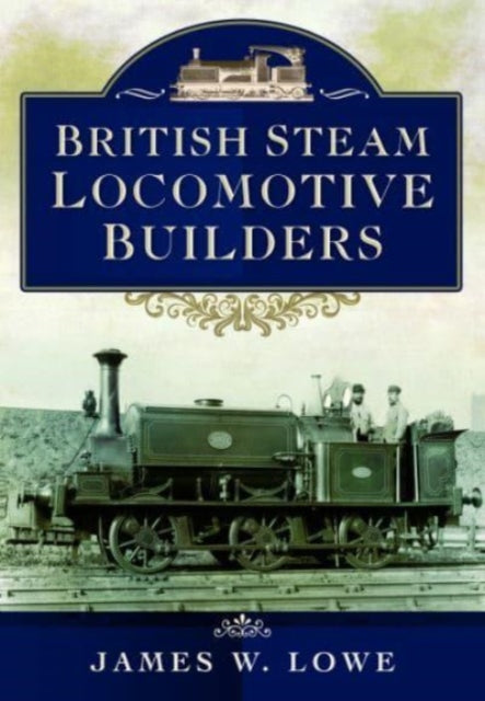 Book cover of: British Steam Locomotive Builders. By: James W. Lowe