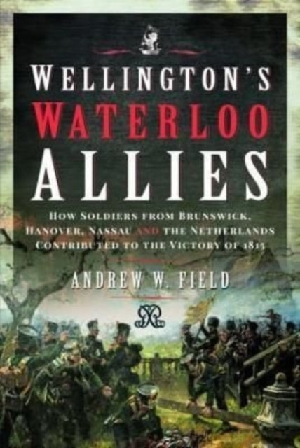 Book cover of: Wellington's Waterloo Allies. By: Andrew W. Field