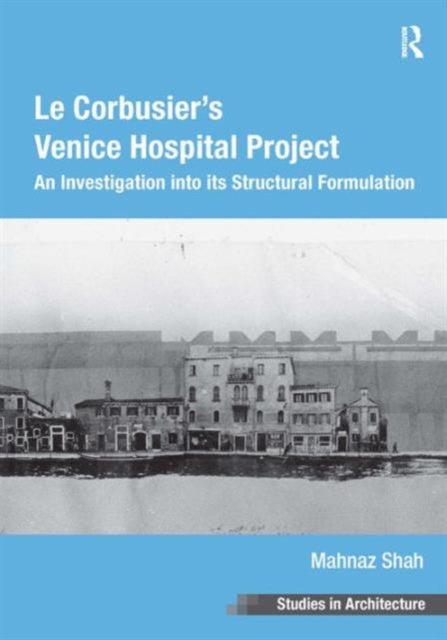 Book cover of: Le Corbusier's Venice Hospital Project. By: Mahnaz Shah