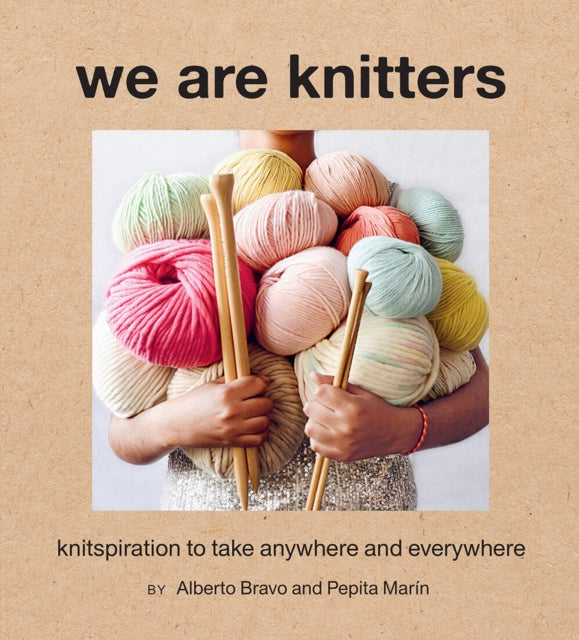 Book cover of: We Are Knitters: Knitspiration to Take Anywhere and Everywhere. By: Alberto Bravo