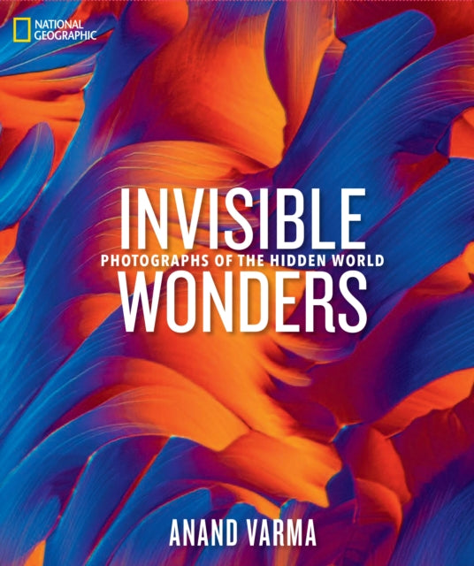 Book cover of: National Geographic Invisible Wonders. By: Anand Varma