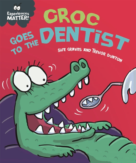Book cover of: Experiences Matter: Croc Goes to the Dentist. By: Sue Graves