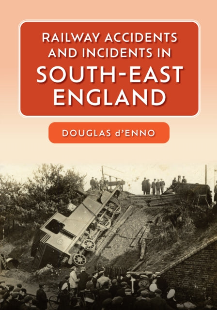 Book cover of: Railway Accidents and Incidents in South-East England. By: Douglas d'Enno