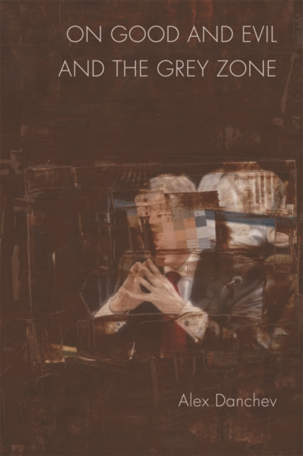 Book cover of: On Good and Evil and the Grey Zone. By: Alex Danchev