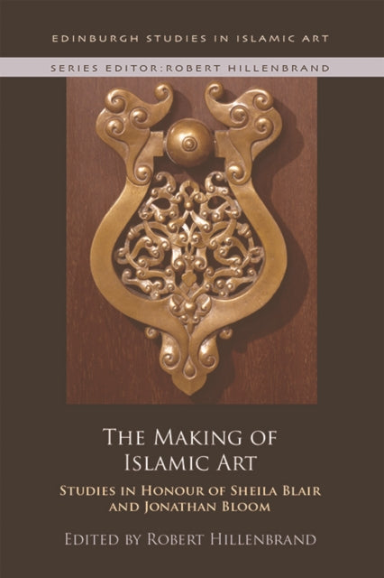Book cover of: Making of Islamic Art. By: Robert Hillenbrand