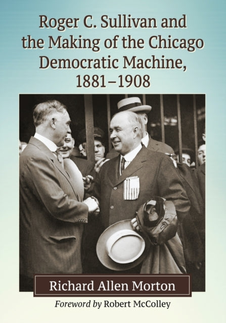 Book cover of: Roger C. Sullivan and the Making of the Chicago Democratic Machine, 1881-1908. By: Richard Allen Morton