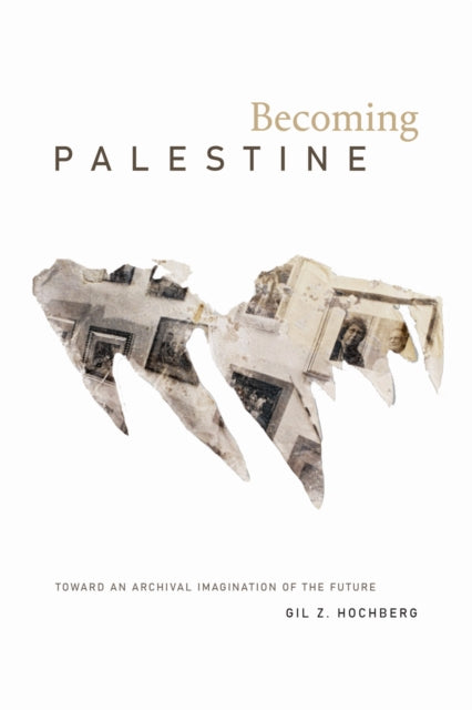 Book cover of: Becoming Palestine. By: Gil Z. Hochberg