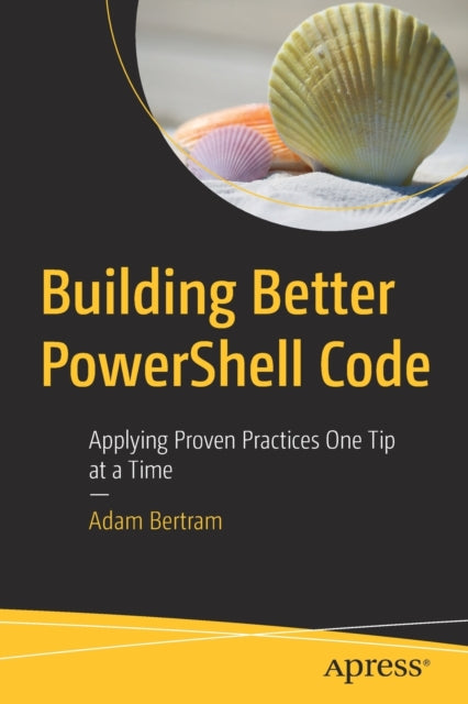 Book cover of: Building Better PowerShell Code. By: Adam Bertram