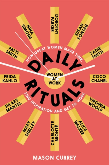 Daily Rituals Women at Work, How Great Women Make Time, Find Inspiration, and Get to Work 9781509852857 Mason Currey