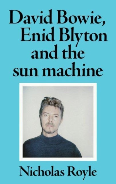 Book cover of: David Bowie, Enid Blyton and the Sun Machine. By: Nicholas Royle