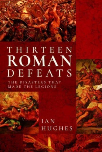 Book cover of: Thirteen Roman Defeats. By: Ian Hughes