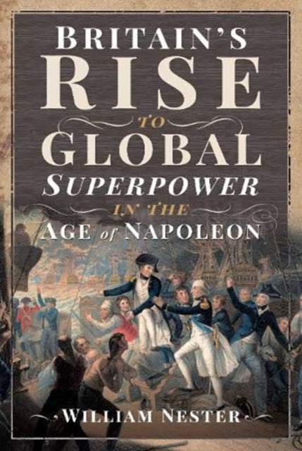 Book cover of: Britain's Rise to Global Superpower in the Age of Napoleon. By: William Nester